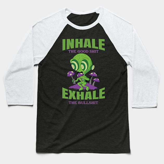 Inhale The Good Shit Exhale The Bullshit 420 Weed Baseball T-Shirt by bigD